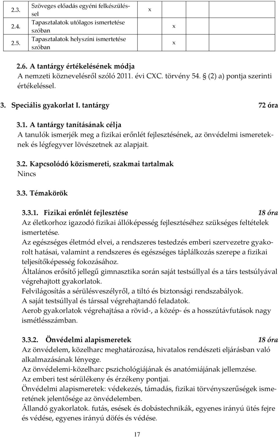 . évi CXC. törvény 54. (2) a) pontja szerinti értékeléssel. 3. Speci{lis gyakorlat I. tant{rgy 72 óra 3.1.