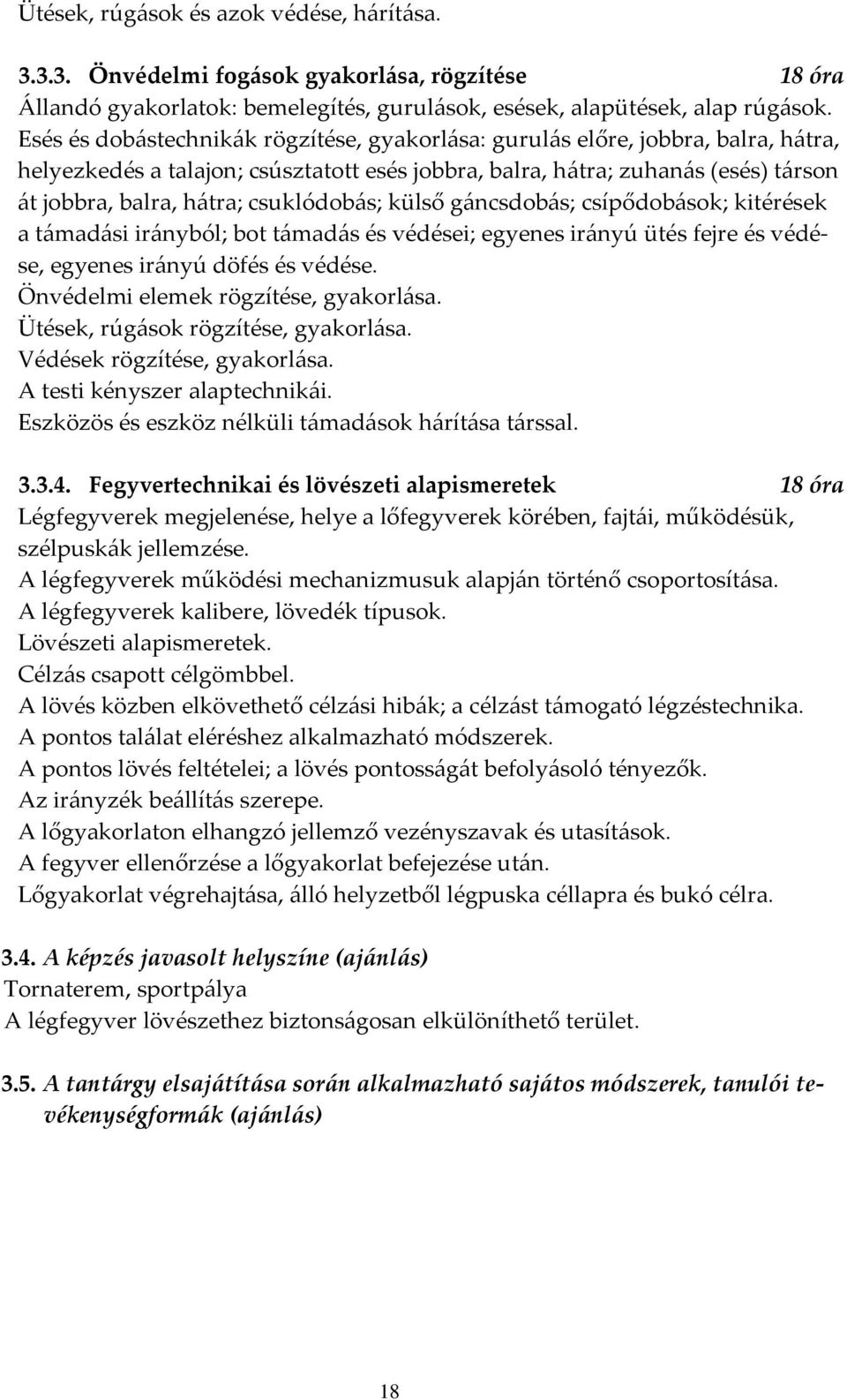 csuklódob{s; külső g{ncsdob{s; csípődob{sok; kitérések a t{mad{si ir{nyból; bot t{mad{s és védései; egyenes ir{nyú ütés fejre és védése, egyenes ir{nyú döfés és védése.