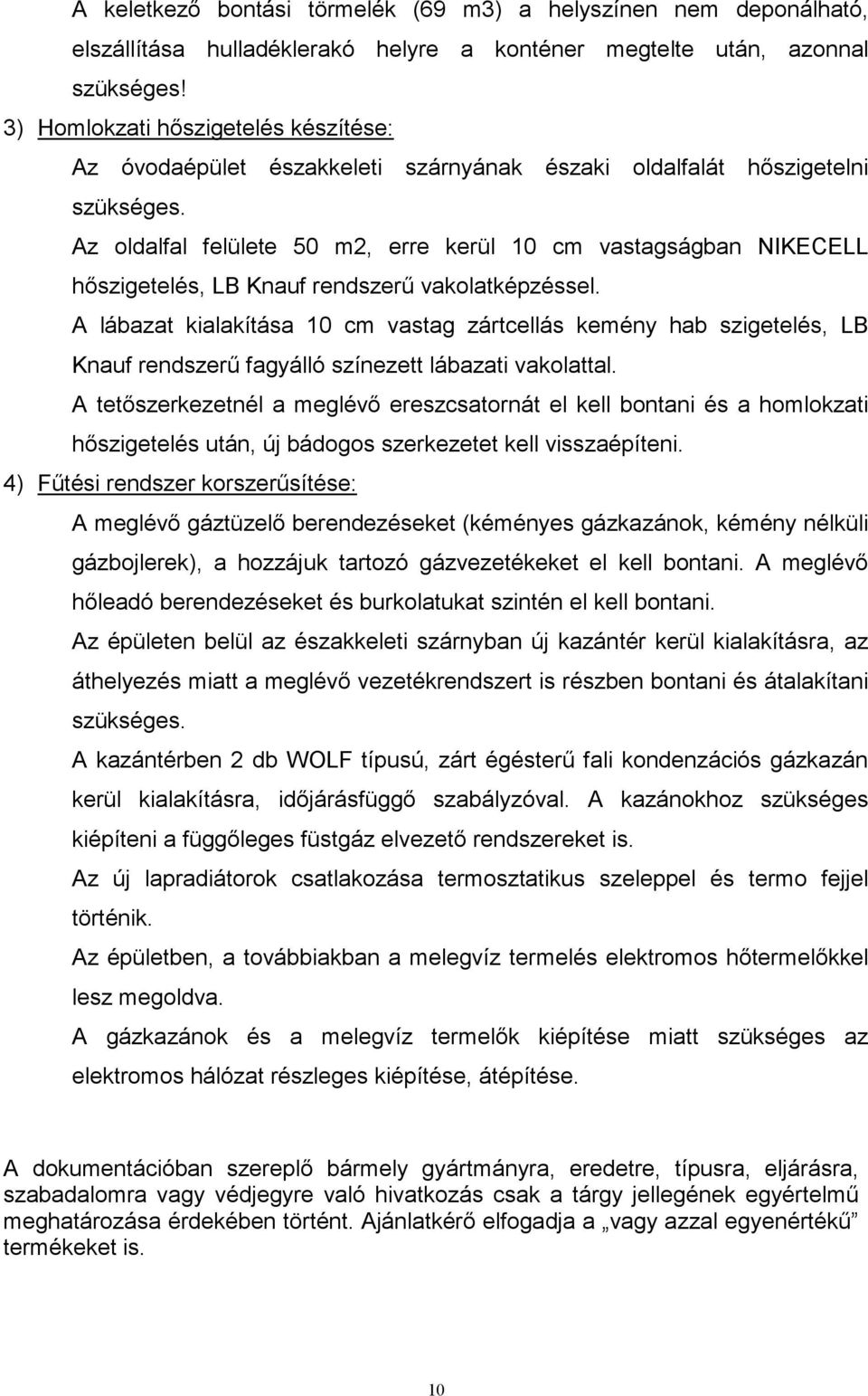 Az oldalfal felülete 50 m2, erre kerül 10 cm vastagságban NIKECELL hőszigetelés, LB Knauf rendszerű vakolatképzéssel.