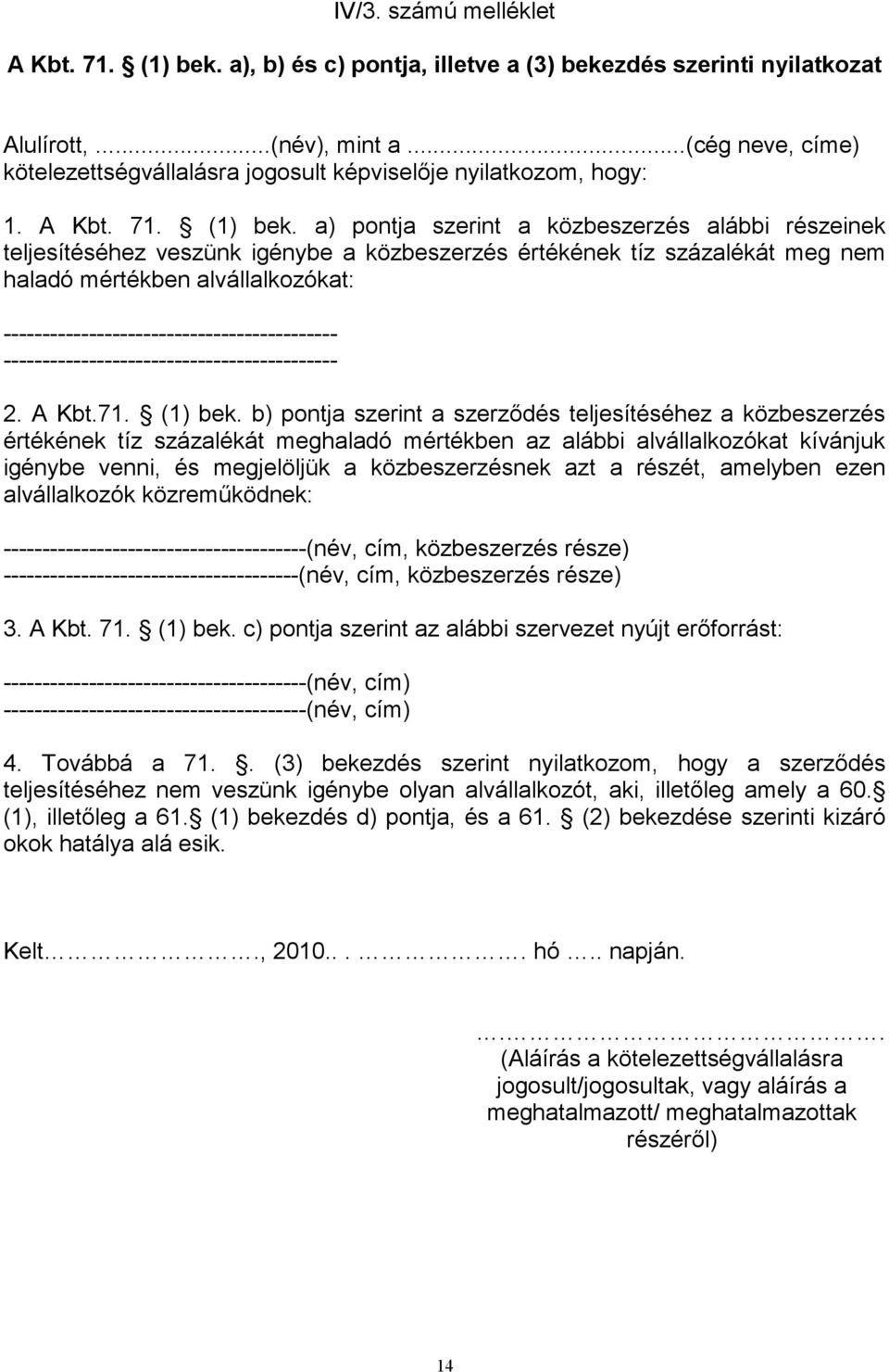 a) pontja szerint a közbeszerzés alábbi részeinek teljesítéséhez veszünk igénybe a közbeszerzés értékének tíz százalékát meg nem haladó mértékben alvállalkozókat: