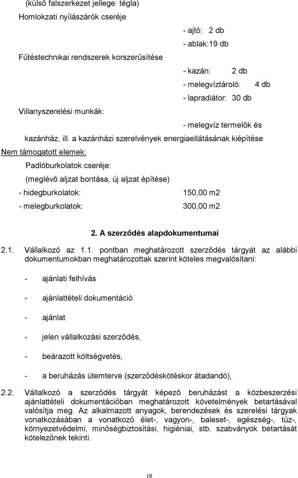 a kazánházi szerelvények energiaellátásának kiépítése Nem támogatott elemek: Padlóburkolatok cseréje: (meglévő aljzat bontása, új aljzat építése) - hidegburkolatok: 150,00 m2 - melegburkolatok: