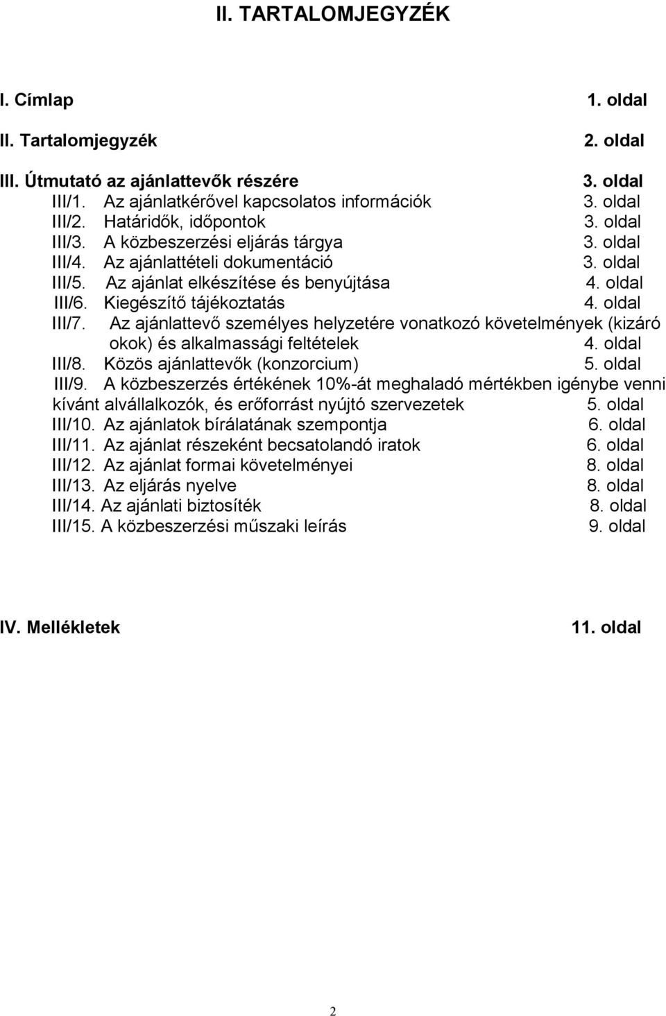 Kiegészítő tájékoztatás 4. oldal III/7. Az ajánlattevő személyes helyzetére vonatkozó követelmények (kizáró okok) és alkalmassági feltételek 4. oldal III/8. Közös ajánlattevők (konzorcium) 5.