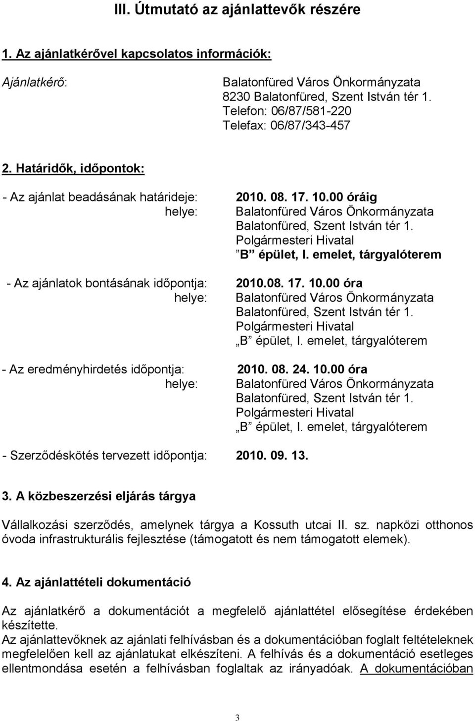 00 óráig helye: Balatonfüred Város Önkormányzata Balatonfüred, Szent István tér 1. Polgármesteri Hivatal B épület, I. emelet, tárgyalóterem - Az ajánlatok bontásának időpontja: 2010.08. 17. 10.