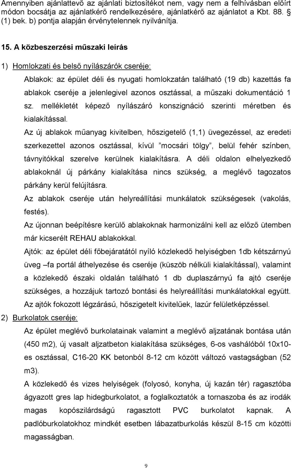 A közbeszerzési műszaki leírás 1) Homlokzati és belső nyílászárók cseréje: Ablakok: az épület déli és nyugati homlokzatán található (19 db) kazettás fa ablakok cseréje a jelenlegivel azonos