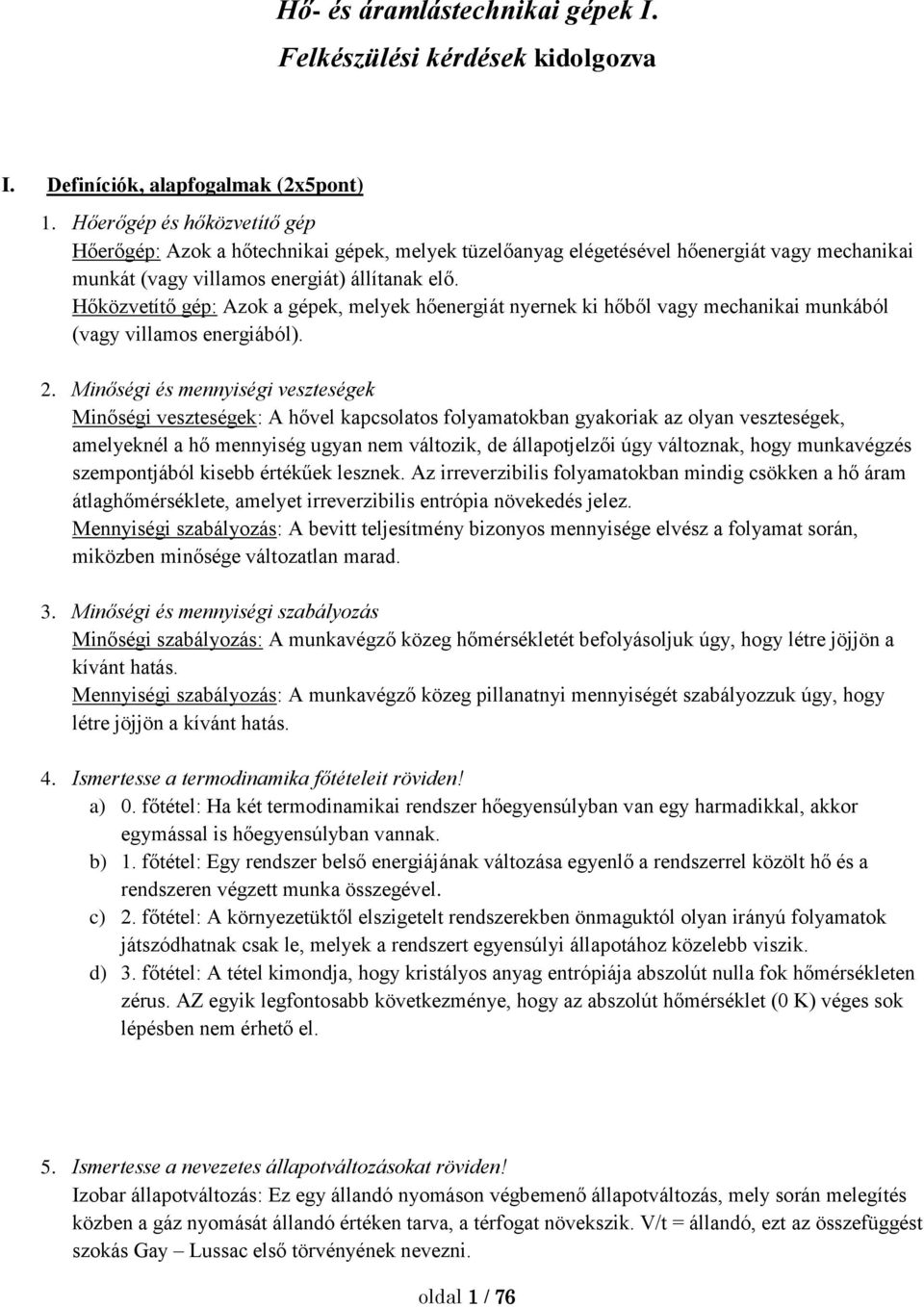 Hőközveíő gép: Azok a gépek, melyek hőenergiá nyernek ki hőből vagy mechanikai munkából (vagy villamos energiából). 2.