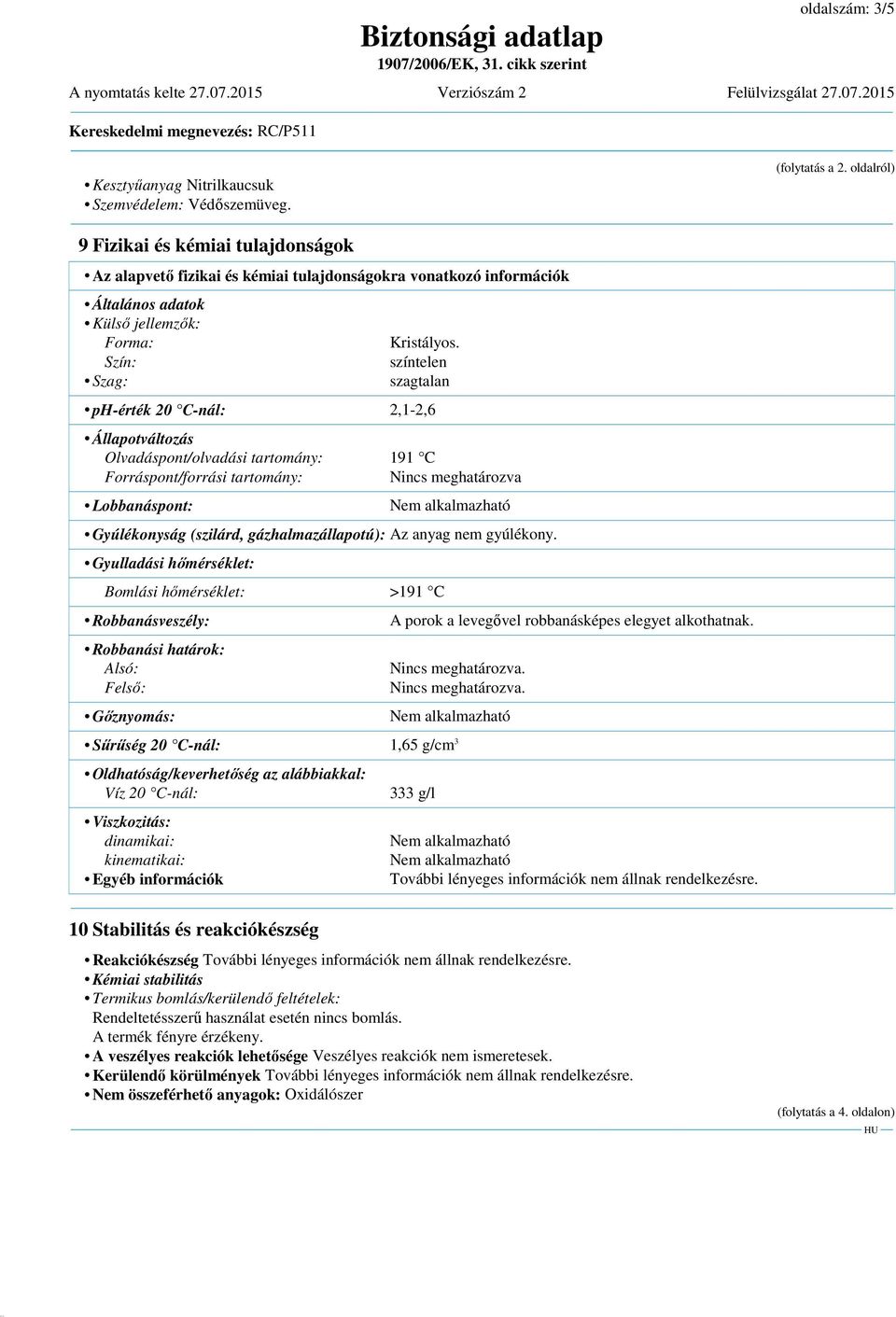 színtelen szagtalan ph-érték 20 C-nál: 2,1-2,6 Állapotváltozás Olvadáspont/olvadási tartomány: 191 C Forráspont/forrási tartomány: Nincs meghatározva Lobbanáspont: Gyúlékonyság (szilárd,