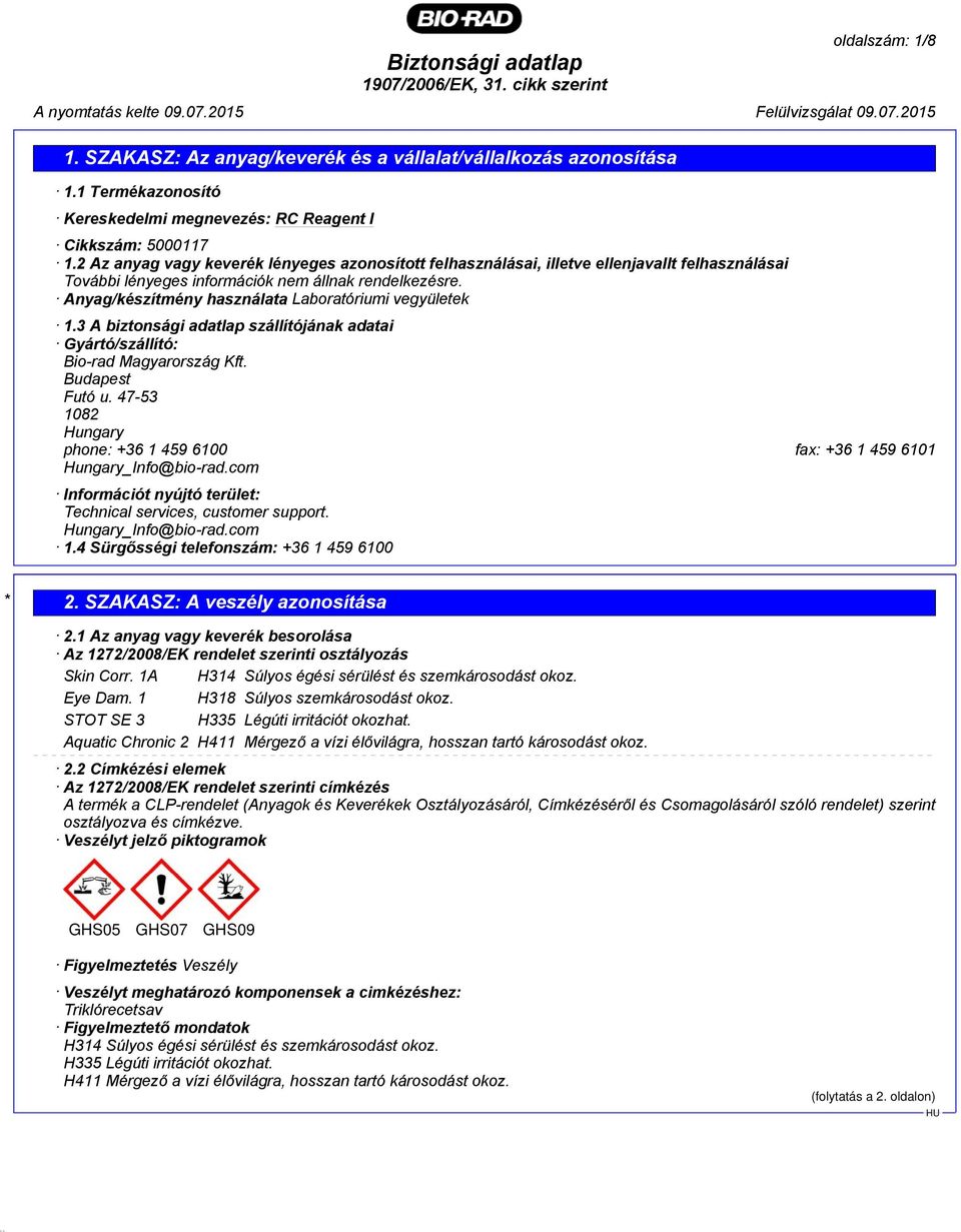Anyag/készítmény használata Laboratóriumi vegyületek 1.3 A biztonsági adatlap szállítójának adatai Gyártó/szállító: Bio-rad Magyarország Kft. Budapest Futó u.