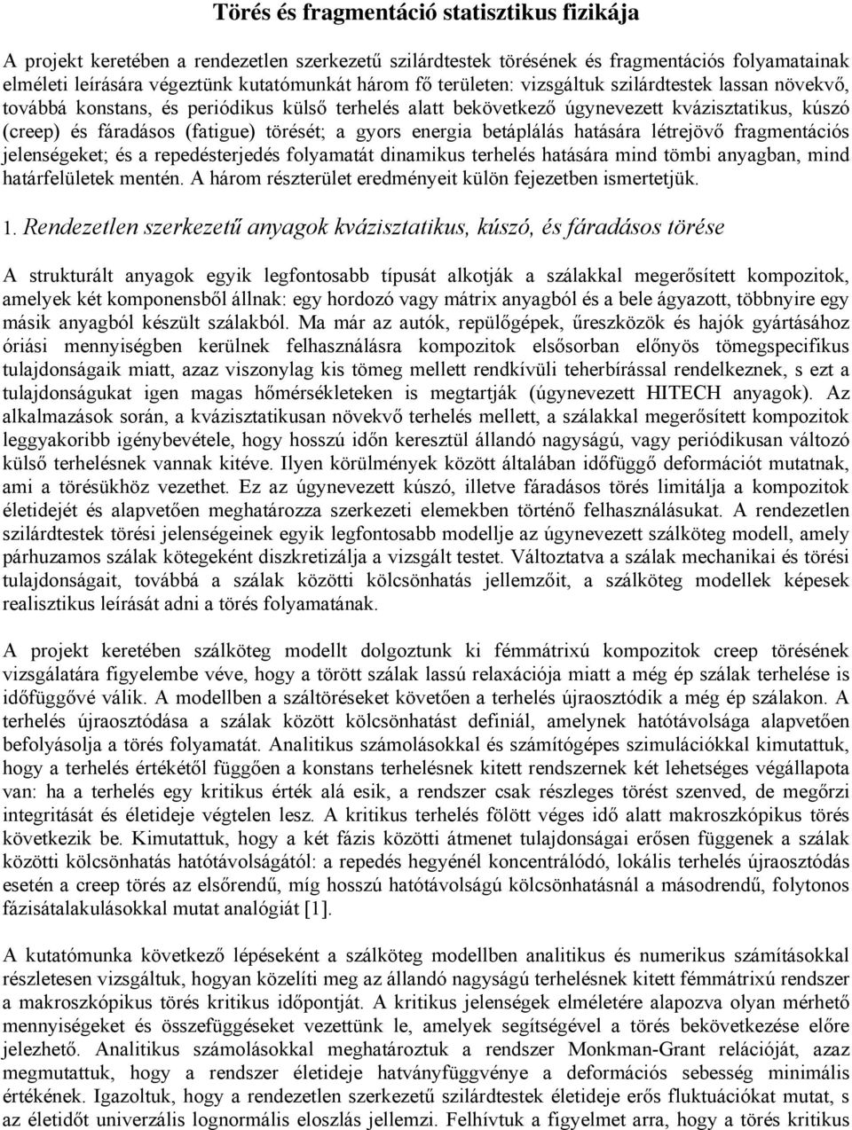 energia betáplálás hatására létrejövő fragmentációs jelenségeket; és a repedésterjedés folyamatát dinamikus terhelés hatására mind tömbi anyagban, mind határfelületek mentén.