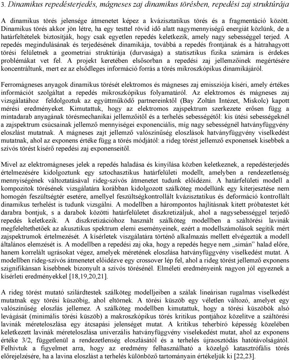 A repedés megindulásának és terjedésének dinamikája, továbbá a repedés frontjának és a hátrahagyott törési felületnek a geometriai struktúrája (durvasága) a statisztikus fizika számára is érdekes