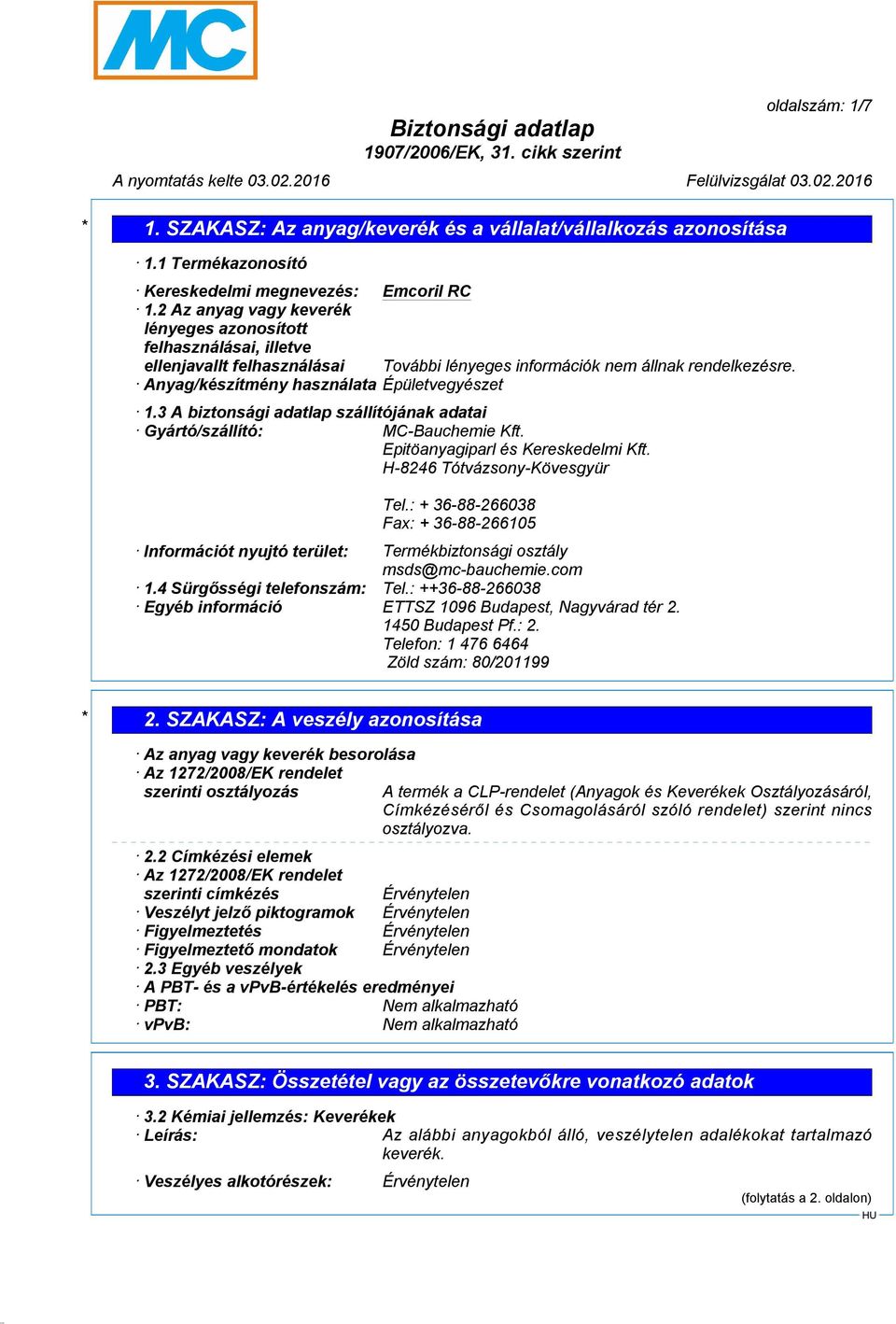 3 A biztonsági adatlap szállítójának adatai Gyártó/szállító: MC-Bauchemie Kft. Epitöanyagiparl és Kereskedelmi Kft. H-8246 Tótvázsony-Kövesgyür Tel.