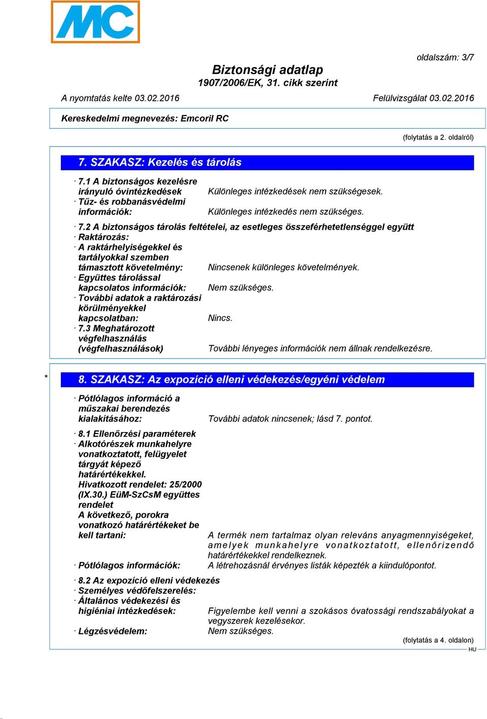 2 A biztonságos tárolás feltételei, az esetleges összeférhetetlenséggel együtt Raktározás: A raktárhelyiségekkel és tartályokkal szemben támasztott követelmény: Nincsenek különleges követelmények.