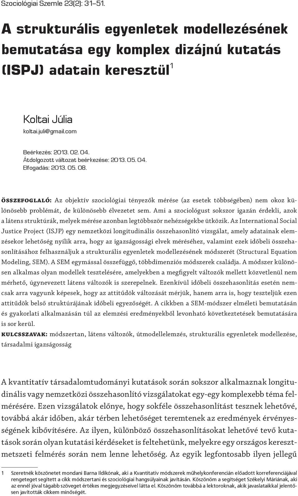 összefoglaló: Az objektív szociológiai tényezők mérése (az esetek többségében) nem okoz külö nö sebb problémát, de különösebb élvezetet sem.