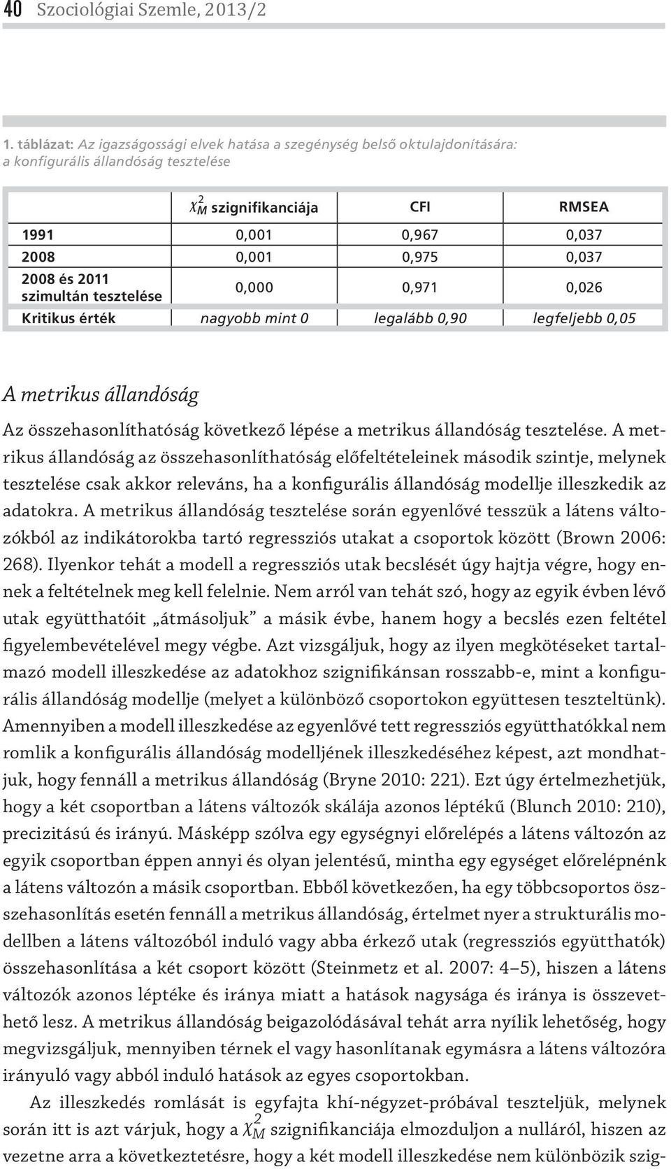 tesztelése,,97,26 Kritikus érték nagyobb mint legalább,9 legfeljebb,5 A metrikus állandóság Az összehasonlíthatóság következő lépése a metrikus állandóság tesztelése.