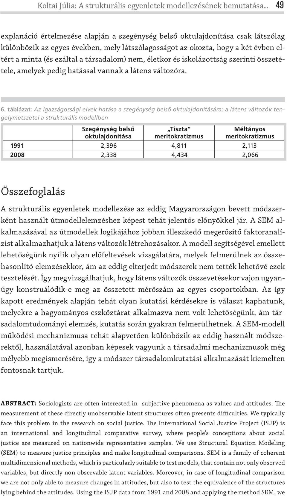 társadalom) nem, életkor és iskolázottság szerinti összetétele, amelyek pedig hatással vannak a látens változóra. 6.