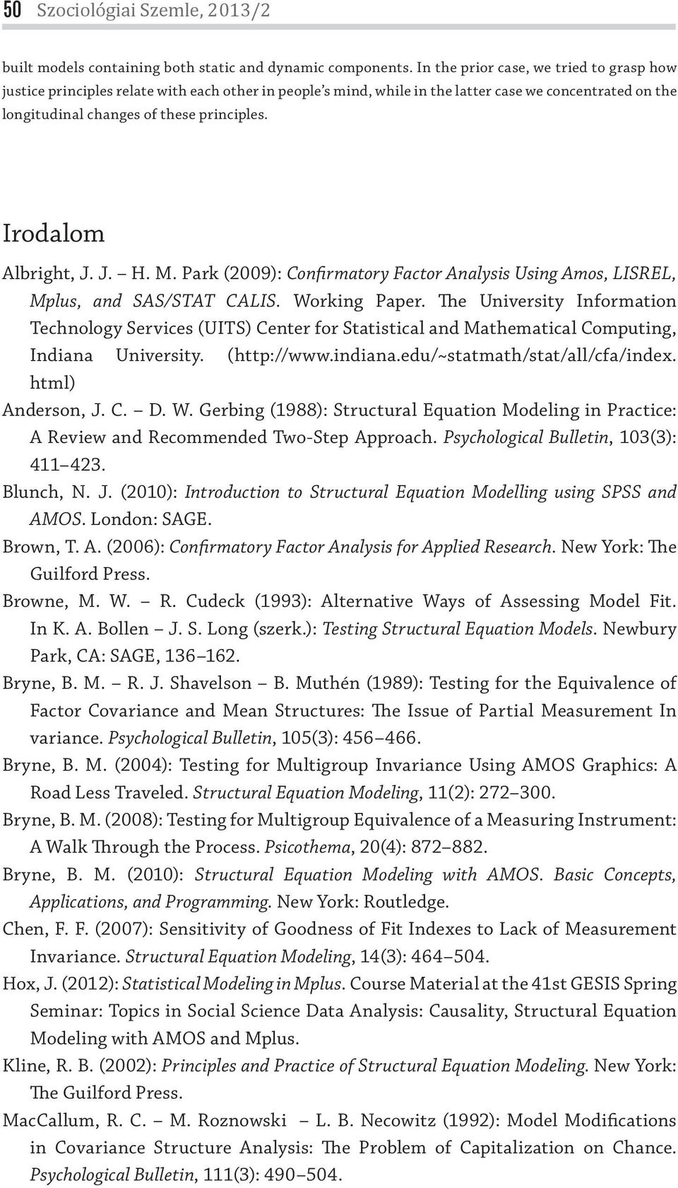 Irodalom Albright, J. J. H. M. Park (29): Confirmatory Factor Analysis Using Amos, LISREL, Mplus, and SAS/STAT CALIS. Working Paper.