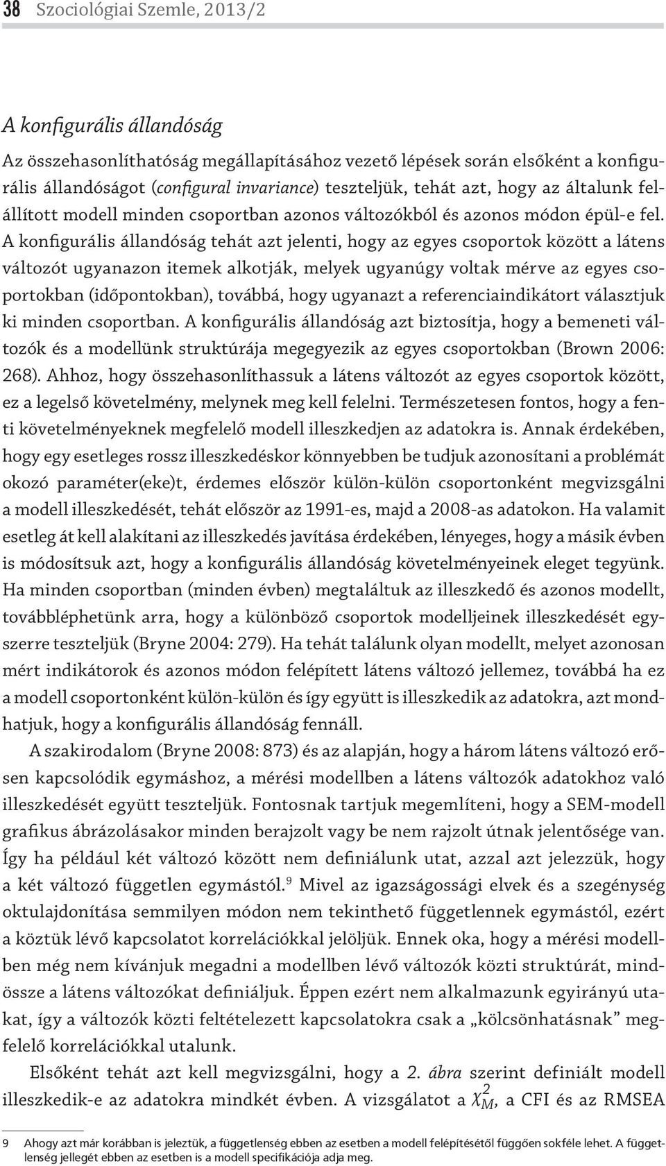 A konfigurális állandóság tehát azt jelenti, hogy az egyes csoportok között a látens változót ugyanazon itemek alkotják, melyek ugyanúgy voltak mérve az egyes csoportokban (időpontokban), továbbá,