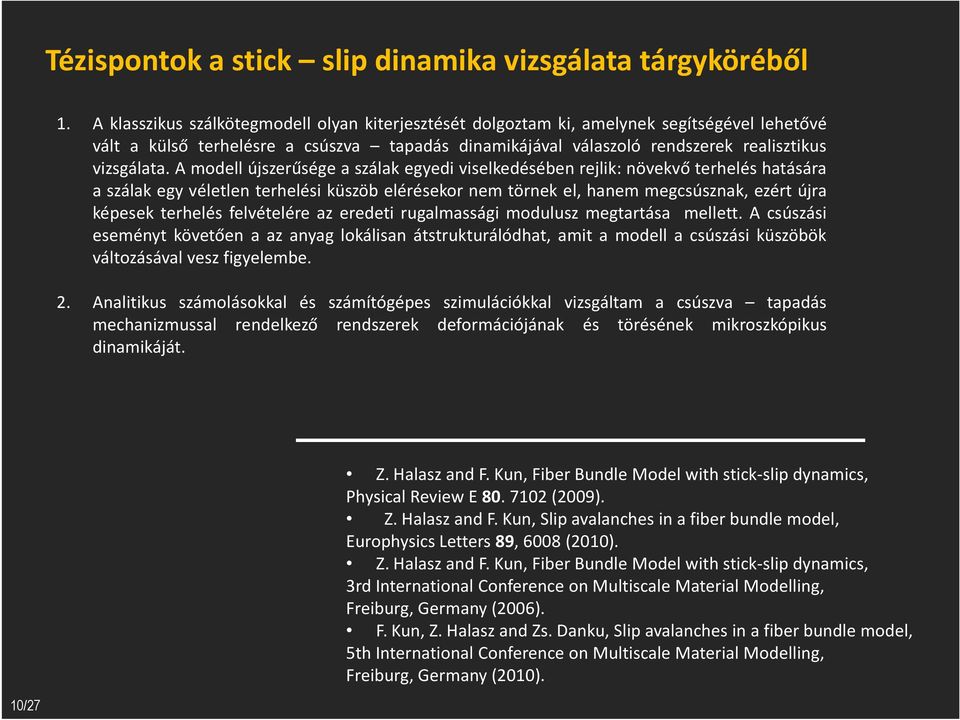 A modell újszerűsége a szálak egyedi viselkedésében rejlik: növekvő terhelés hatására a szálak egy véletlen terhelési küszöb elérésekor nem törnek el, hanem megcsúsznak, ezért újra képesek terhelés