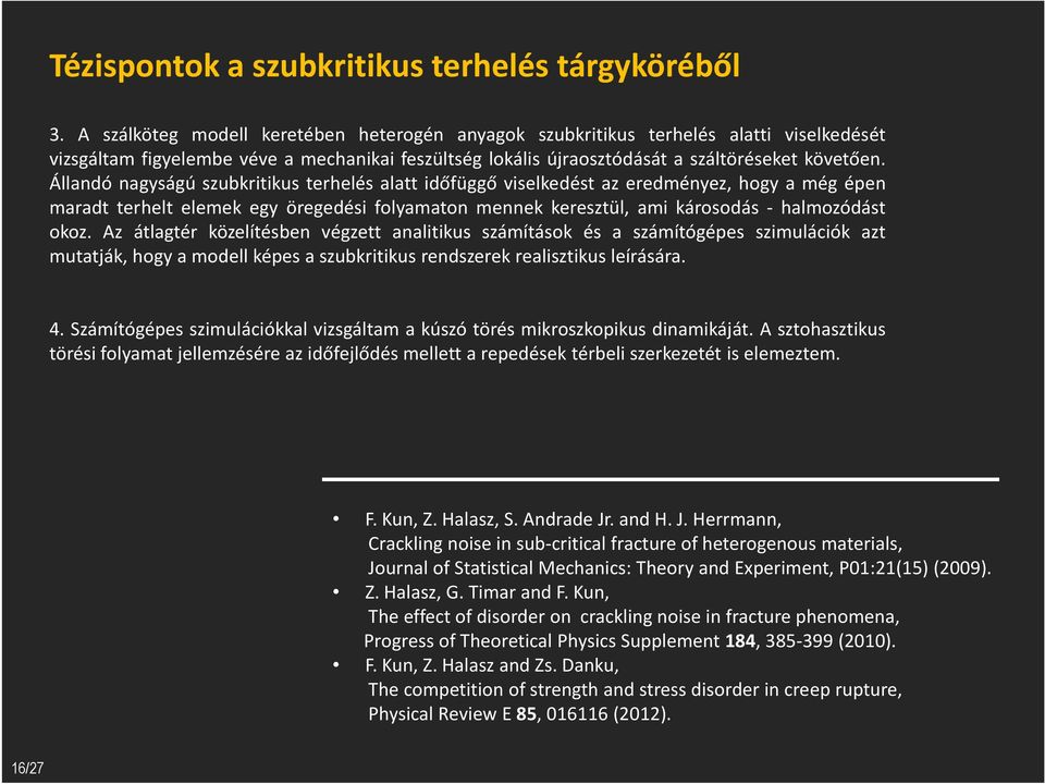 Állandó nagyságú szubkritikus terhelés alatt időfüggő viselkedést az eredményez, hogy a még épen maradt terhelt elemek egy öregedési folyamaton mennek keresztül, ami károsodás - halmozódást okoz.