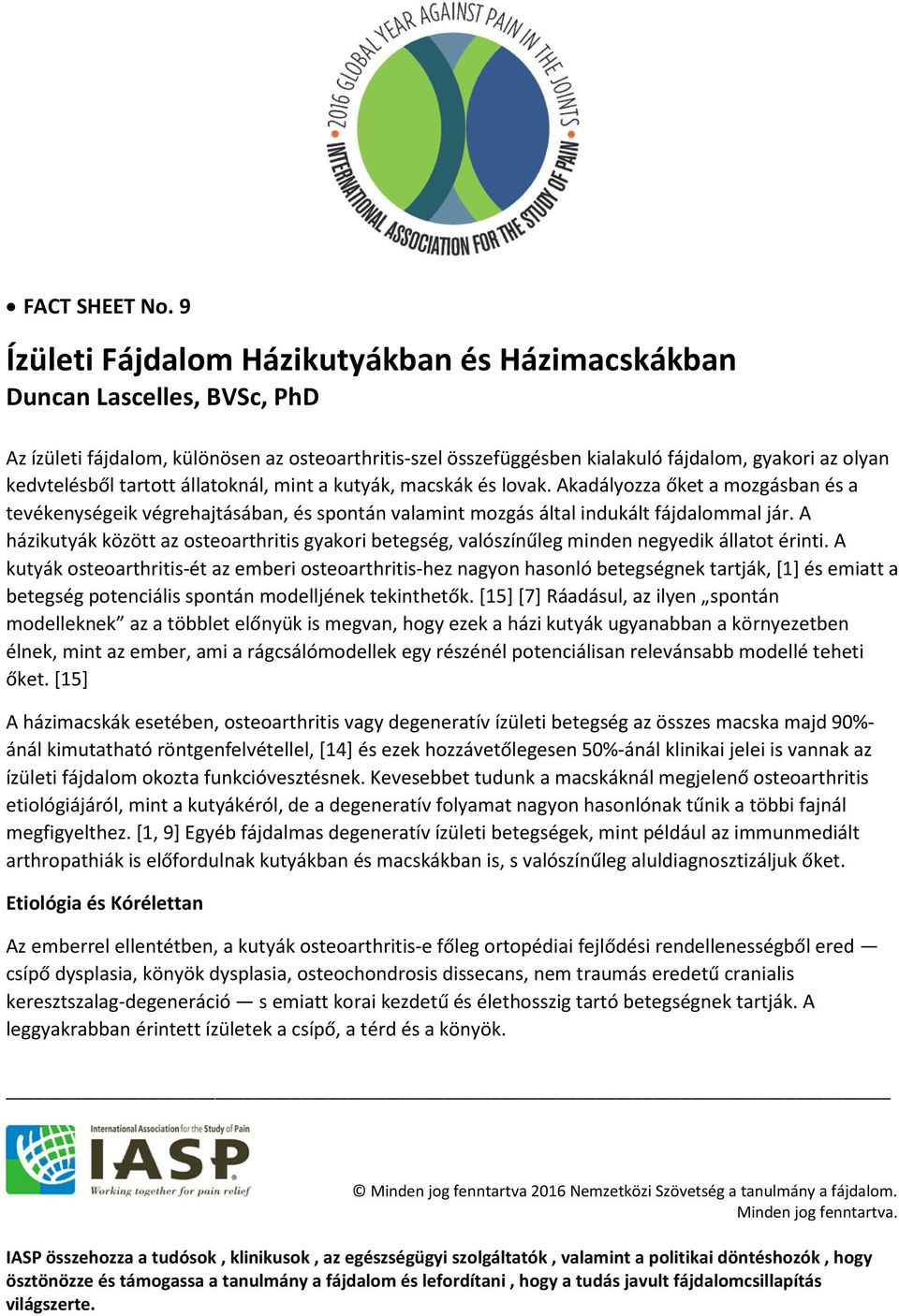 tartott állatoknál, mint a kutyák, macskák és lovak. Akadályozza őket a mozgásban és a tevékenységeik végrehajtásában, és spontán valamint mozgás által indukált fájdalommal jár.