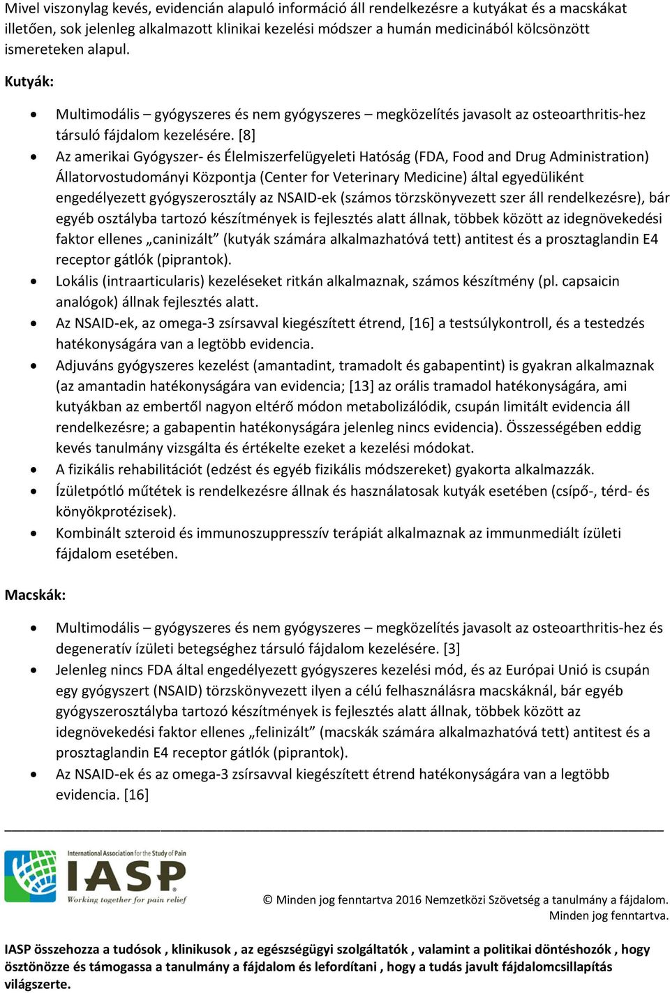 [8] Az amerikai Gyógyszer- és Élelmiszerfelügyeleti Hatóság (FDA, Food and Drug Administration) Állatorvostudományi Központja (Center for Veterinary Medicine) által egyedüliként engedélyezett