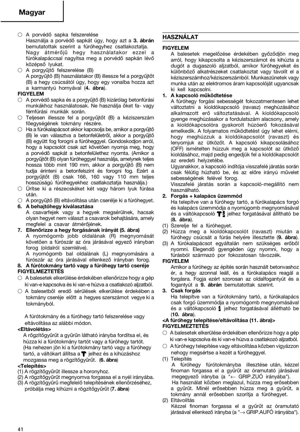 A porgyűjtő felszerelése (B) A porgyűjtő (B) használatakor (B) illessze fel a porgyűjtőt (B) a hegy csúcsától úgy, hogy egy vonalba hozza azt a karmantyú hornyával (4. ábra).