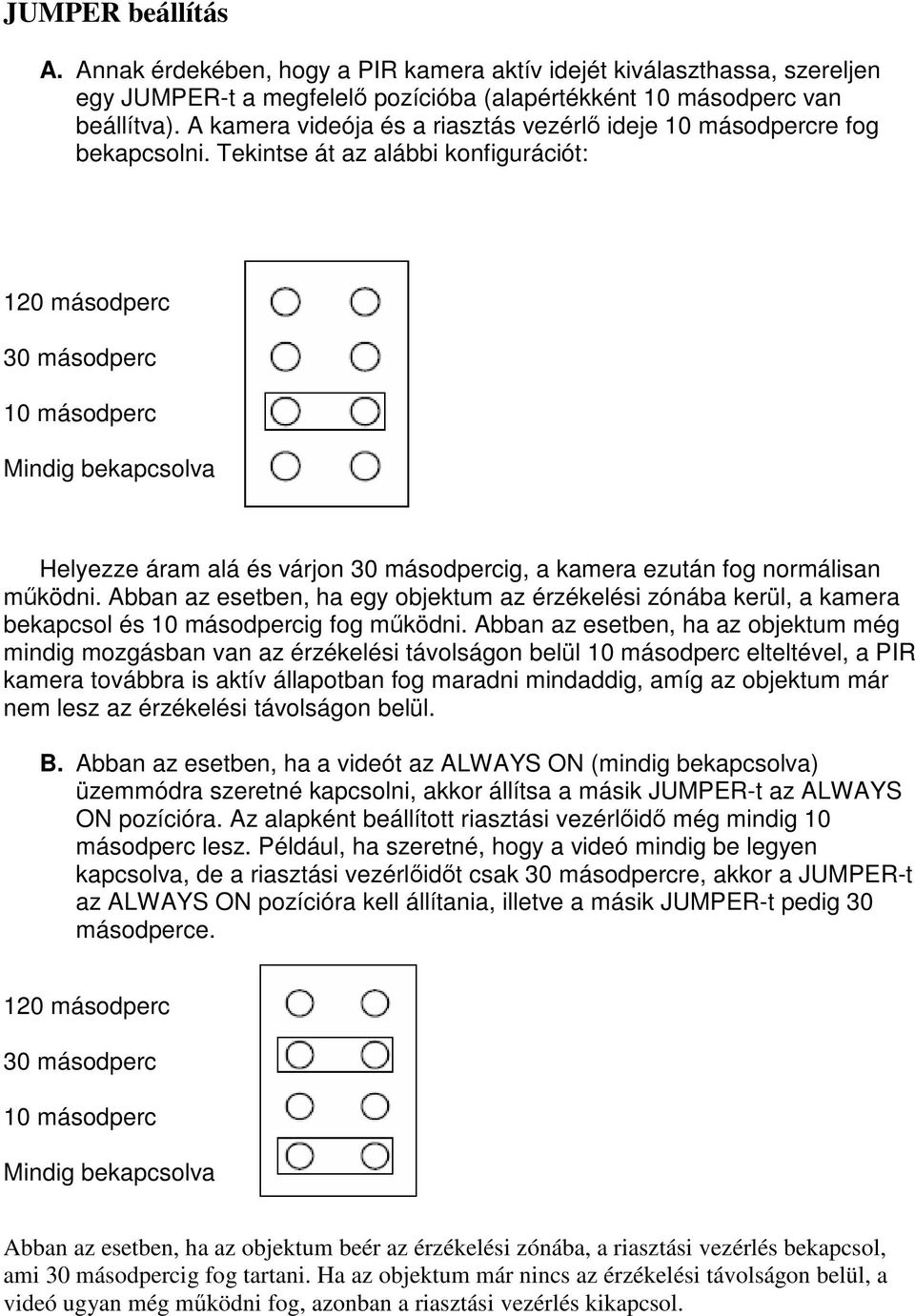 Tekintse át az alábbi konfigurációt: 120 másodperc 30 másodperc 10 másodperc Mindig bekapcsolva Helyezze áram alá és várjon 30 másodpercig, a kamera ezután fog normálisan mködni.