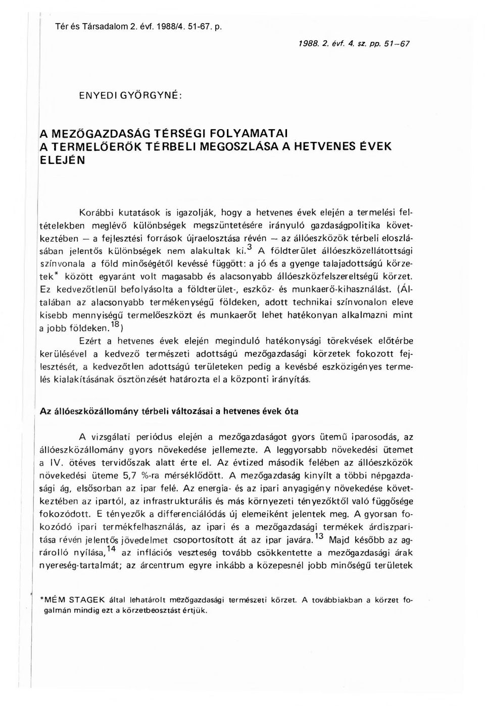 feltételekben meglév ő különbségek megszüntetésére irányuló gazdaságpolitika következtében a fejlesztési források újraelosztása révén az állóeszközök térbeli eloszlásában jelent ős különbségek nem