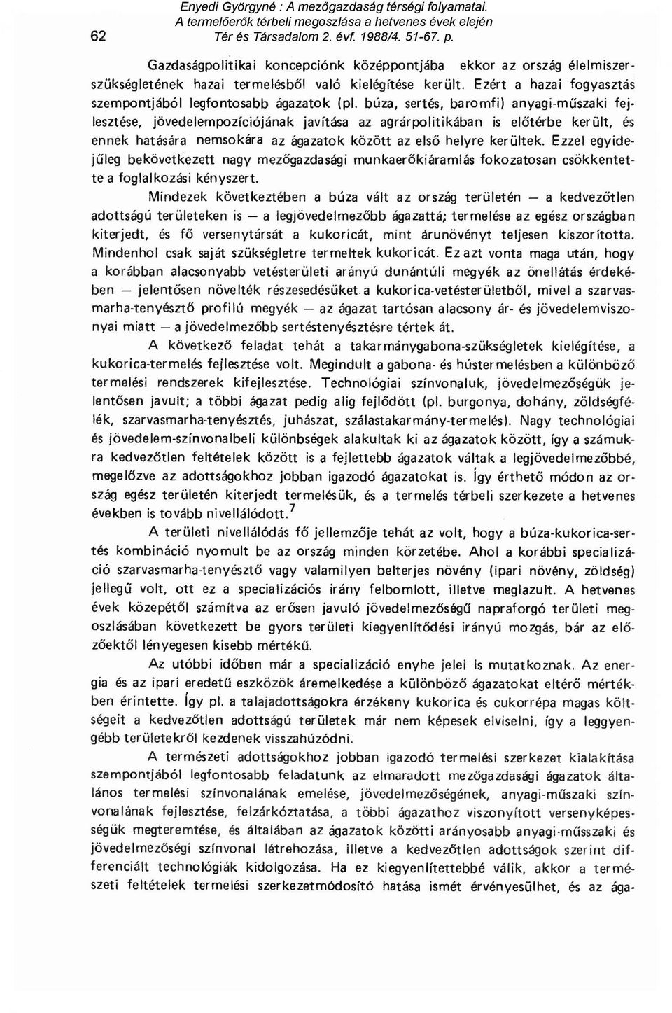 búza, sertés, baromfi) anyagi-m űszaki fejlesztése, jövedelempozíciójának javítása az agrárpolitikában is el őtérbe került, és ennek hatására nemsokára az ágazatok között az els ő helyre kerültek.