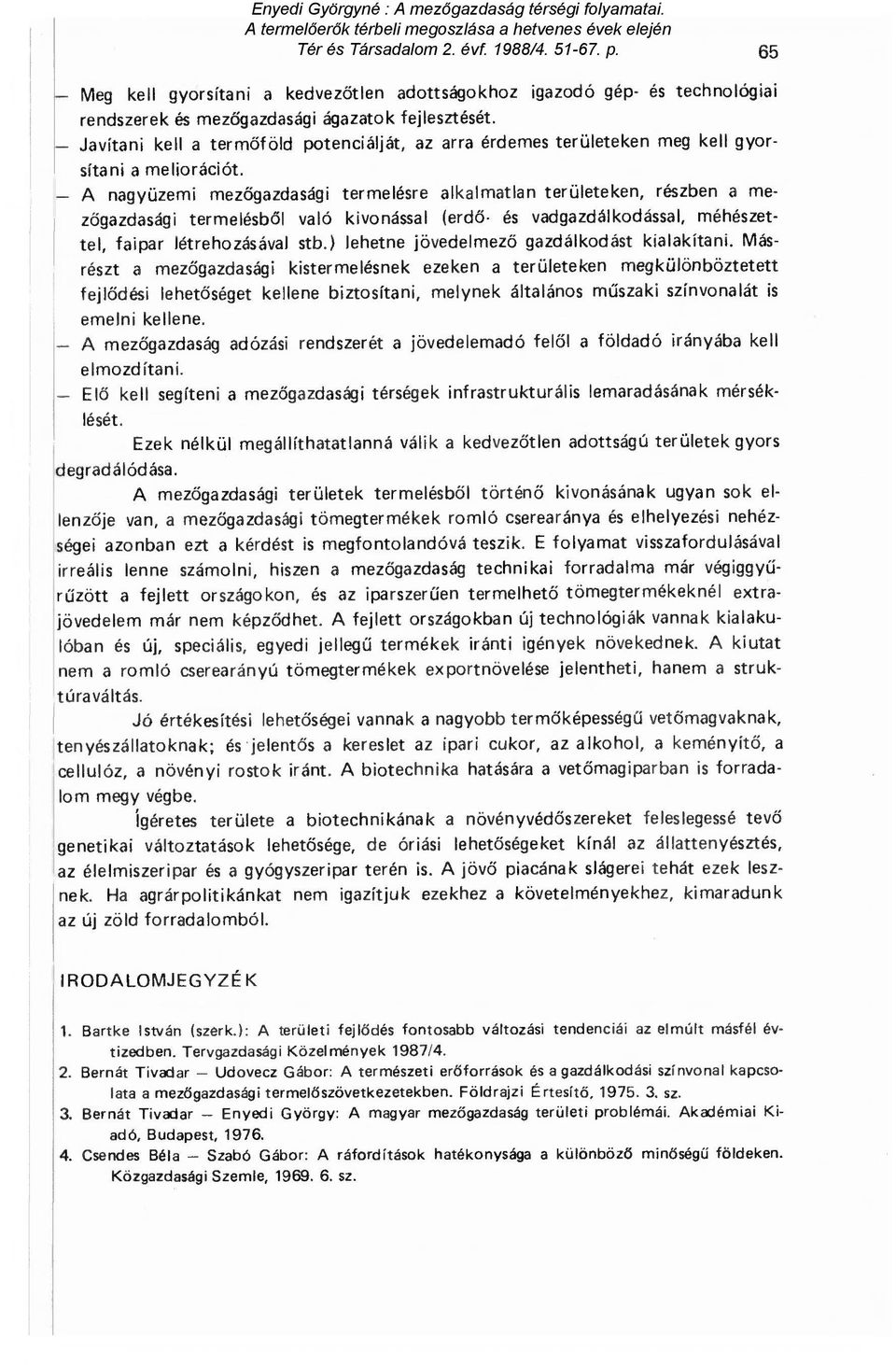 A nagyüzemi mez őgazdasági termelésre alkalmatlan területeken, részben a mezőgazdasági termelésb ől való kivonással (erd ő- és vadgazdálkodással, méhészettel, faipar létrehozásával stb.