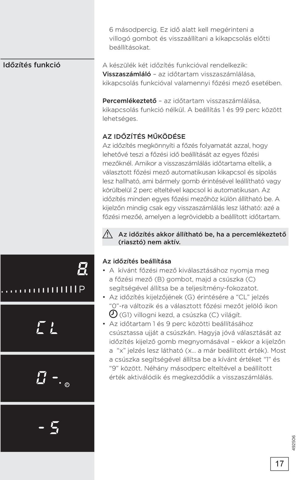 Percemlékeztető az időtartam visszaszámlálása, kikapcsolás funkció nélkül. A beállítás 1 és 99 perc között lehetséges.