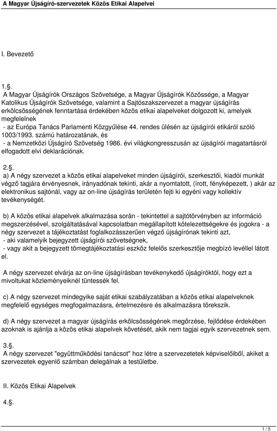 érdekében közös etikai alapelveket dolgozott ki, amelyek megfelelnek - az Európa Tanács Parlamenti Közgyűlése 44. rendes ülésén az újságírói etikáról szóló 1003/1993.