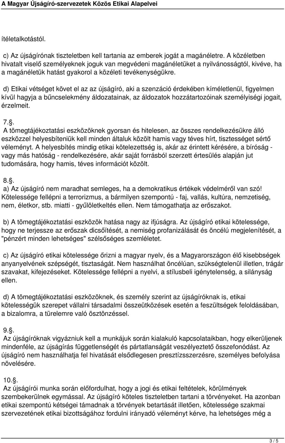 d) Etikai vétséget követ el az az újságíró, aki a szenzáció érdekében kíméletlenül, figyelmen kívül hagyja a bűncselekmény áldozatainak, az áldozatok hozzátartozóinak személyiségi jogait, érzelmeit.