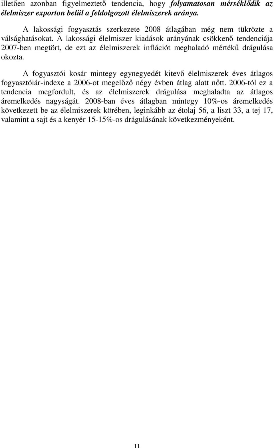 A lakossági élelmiszer kiadások arányának csökkenı tendenciája 2007-ben megtört, de ezt az élelmiszerek inflációt meghaladó mértékő drágulása okozta.