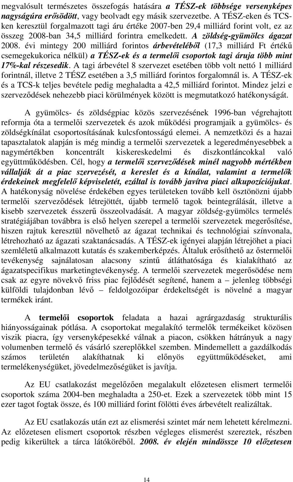 évi mintegy 200 milliárd forintos árbevételébıl (17,3 milliárd Ft értékő csemegekukorica nélkül) a TÉSZ-ek és a termelıi csoportok tagi áruja több mint 17%-kal részesedik.