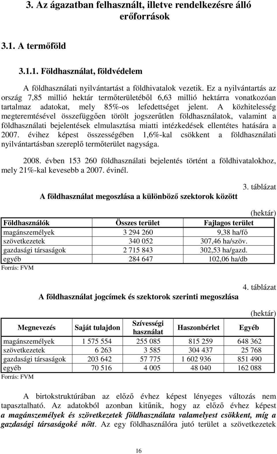 A közhitelesség megteremtésével összefüggıen törölt jogszerőtlen földhasználatok, valamint a földhasználati bejelentések elmulasztása miatti intézkedések ellentétes hatására a 2007.