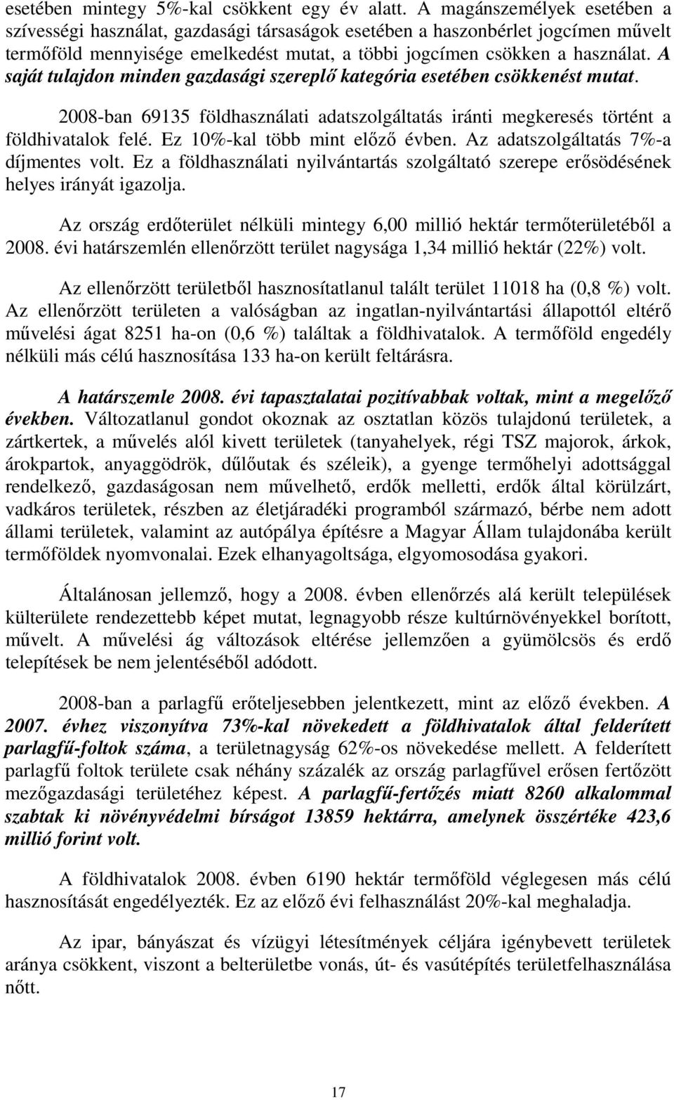 A saját tulajdon minden gazdasági szereplı kategória esetében csökkenést mutat. 2008-ban 69135 földhasználati adatszolgáltatás iránti megkeresés történt a földhivatalok felé.