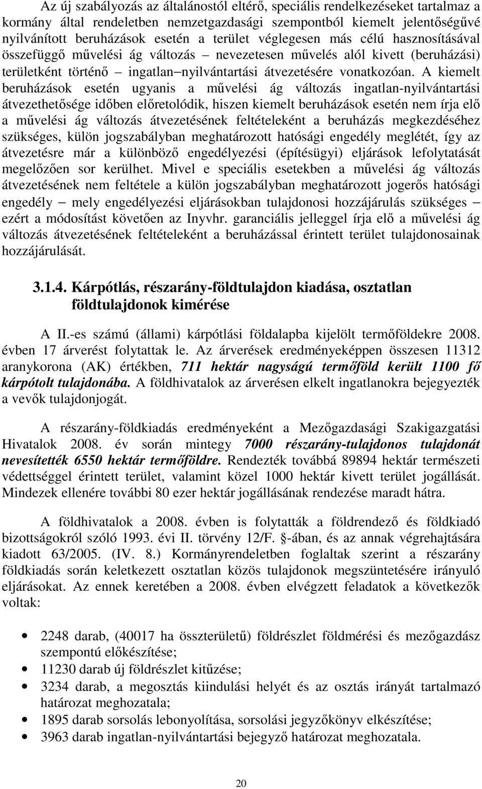 A kiemelt beruházások esetén ugyanis a mővelési ág változás ingatlan-nyilvántartási átvezethetısége idıben elıretolódik, hiszen kiemelt beruházások esetén nem írja elı a mővelési ág változás