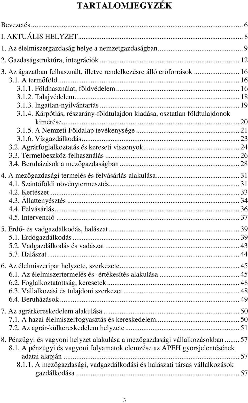 Kárpótlás, részarány-földtulajdon kiadása, osztatlan földtulajdonok kimérése... 20 3.1.5. A Nemzeti Földalap tevékenysége... 21 3.1.6. Vízgazdálkodás... 23 3.2. Agrárfoglalkoztatás és kereseti viszonyok.