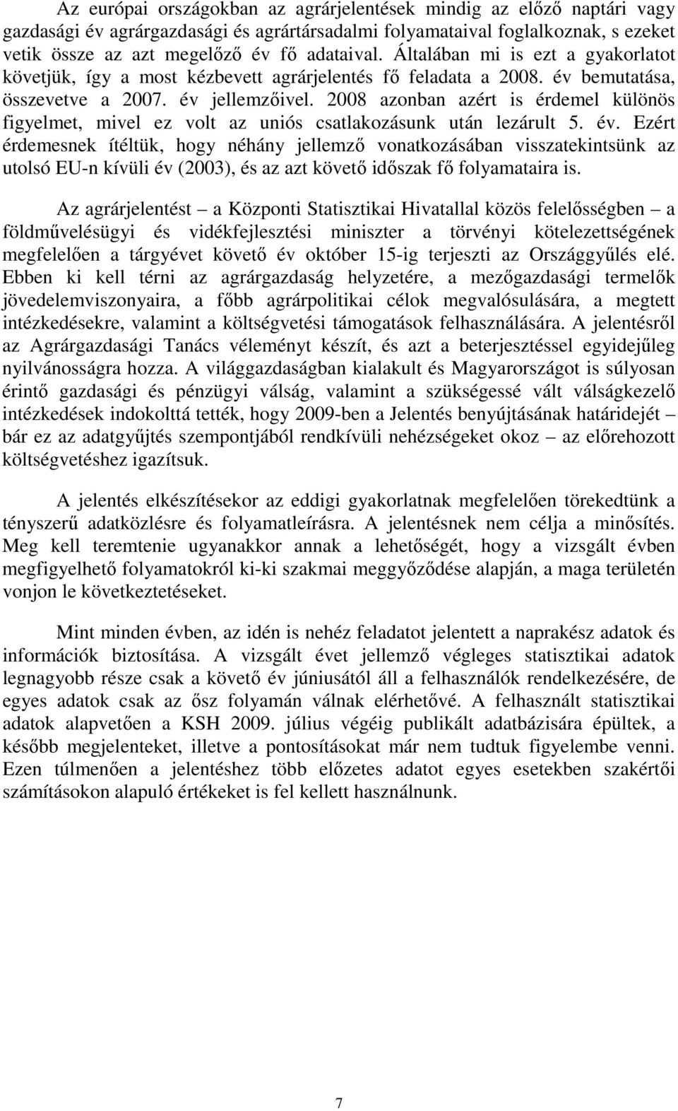 2008 azonban azért is érdemel különös figyelmet, mivel ez volt az uniós csatlakozásunk után lezárult 5. év.