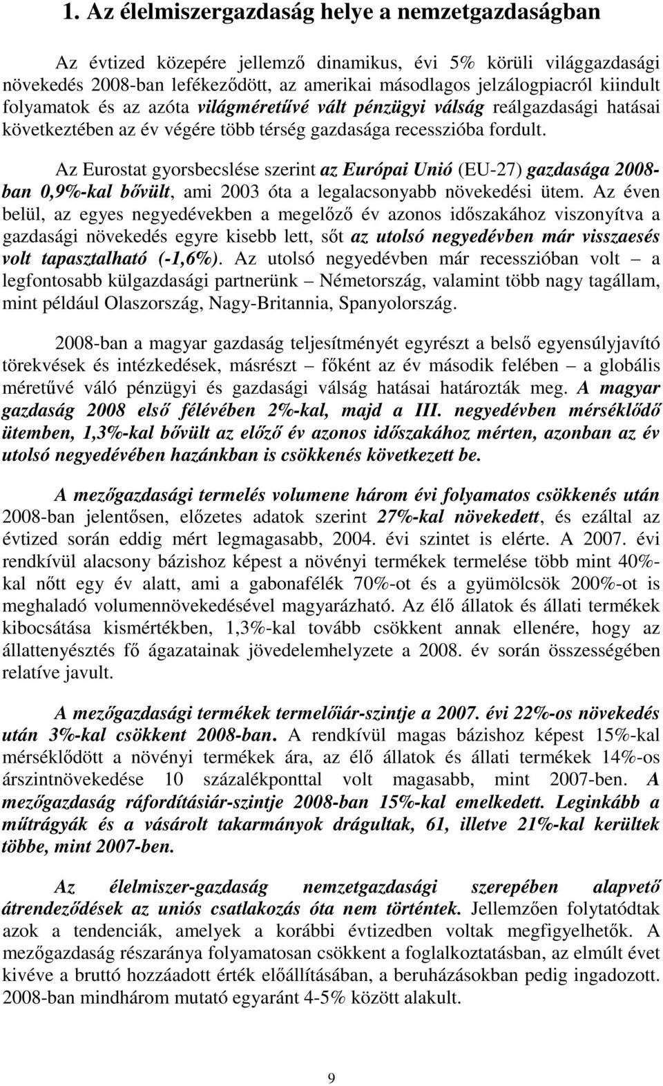 Az Eurostat gyorsbecslése szerint az Európai Unió (EU-27) gazdasága 2008- ban 0,9%-kal bıvült, ami 2003 óta a legalacsonyabb növekedési ütem.