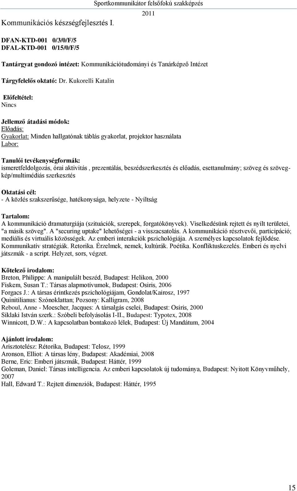 szövegkép/multimédiás szerkesztés - A közlés szakszerűsége, hatékonysága, helyzete - Nyíltság A kommunikáció dramaturgiája (szituációk, szerepek, forgatókönyvek).