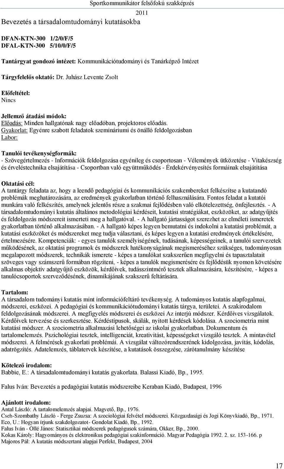 Gyakorlat: Egyénre szabott feladatok szemináriumi és önálló feldolgozásban - Szövegértelmezés - Információk feldolgozása egyénileg és csoportosan - Vélemények ütközetése - Vitakészség és