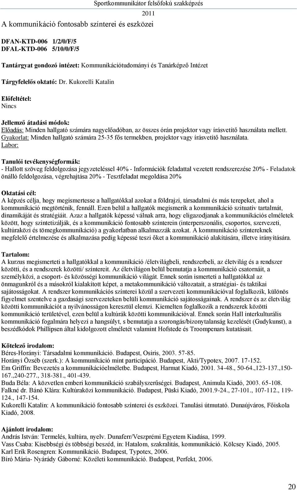 Gyakorlat: Minden hallgató számára 25-35 fős termekben, projektor vagy írásvetítő használata.