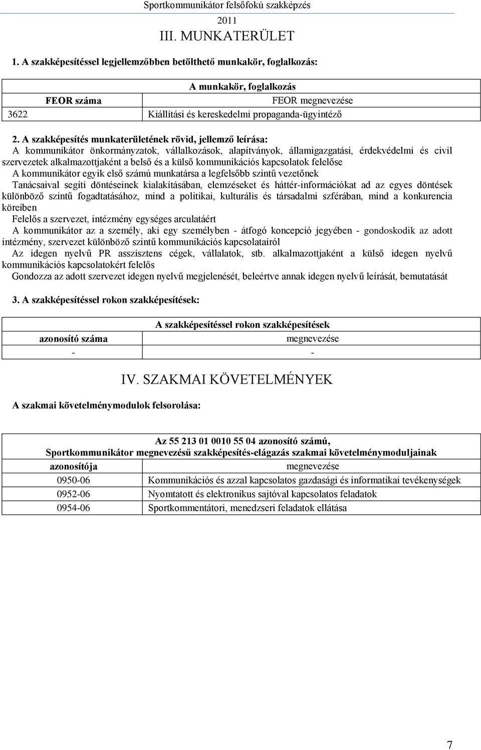 külső kommunikációs kapcsolatok felelőse A kommunikátor egyik első számú munkatársa a legfelsőbb szintű vezetőnek Tanácsaival segíti döntéseinek kialakításában, elemzéseket és háttér-információkat ad