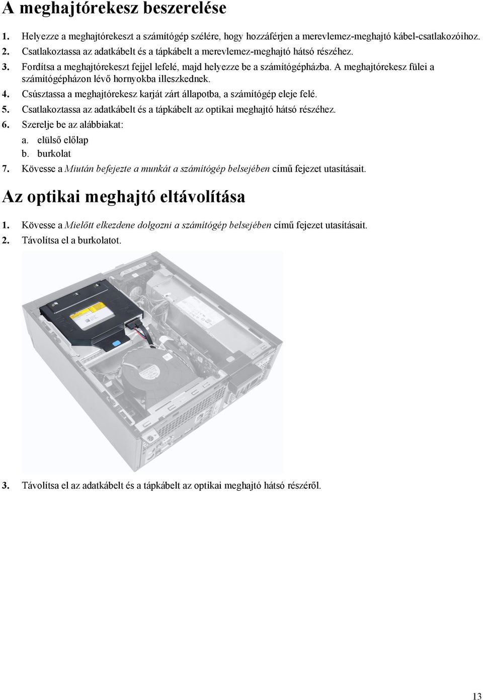 A meghajtórekesz fülei a számítógépházon lévő hornyokba illeszkednek. 4. Csúsztassa a meghajtórekesz karját zárt állapotba, a számítógép eleje felé. 5.