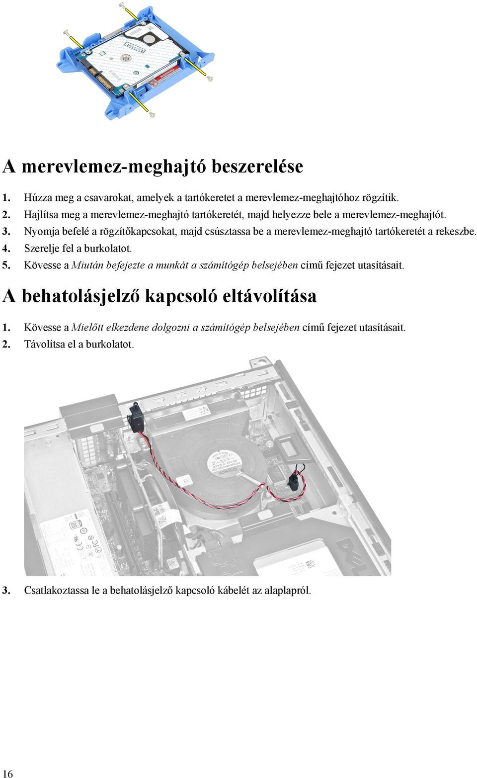 Nyomja befelé a rögzítőkapcsokat, majd csúsztassa be a merevlemez-meghajtó tartókeretét a rekeszbe. 4. Szerelje fel a burkolatot. 5.