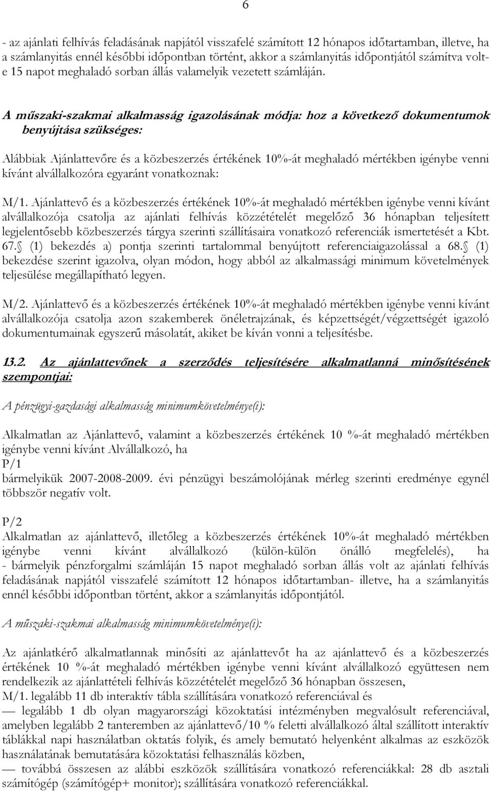 A műszaki-szakmai alkalmasság igazolásának módja: hoz a következő dokumentumok benyújtása szükséges: Alábbiak Ajánlattevőre és a közbeszerzés értékének 10%-át meghaladó mértékben igénybe venni kívánt