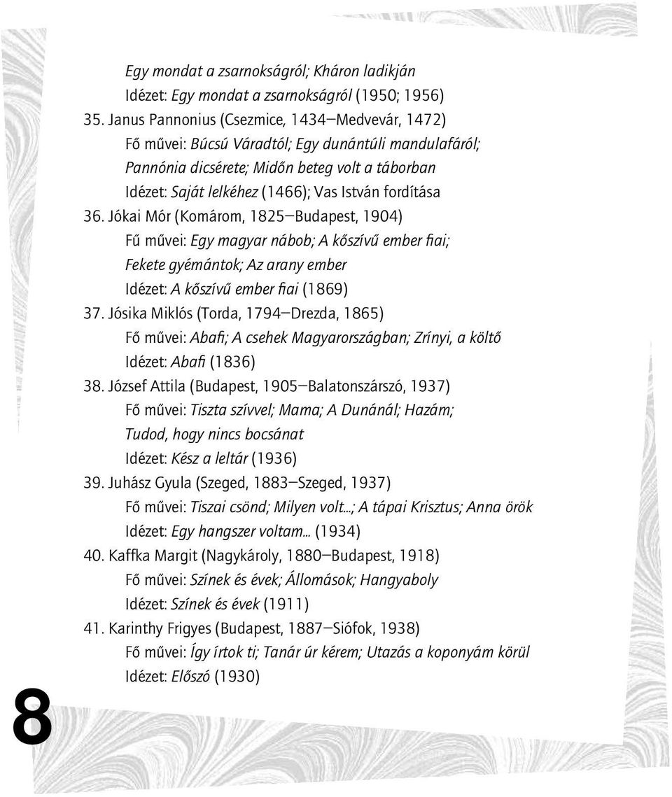 fordítása 36. Jókai Mór (Komárom, 1825 Budapest, 1904) Fû mûvei: Egy magyar nábob; A kôszívû ember fiai; Fekete gyémántok; Az arany ember Idézet: A kôszívû ember fiai (1869) 37.