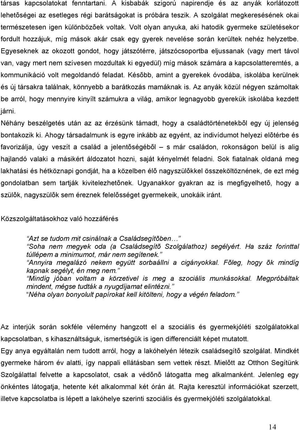 Volt olyan anyuka, aki hatodik gyermeke születésekor fordult hozzájuk, míg mások akár csak egy gyerek nevelése során kerültek nehéz helyzetbe.