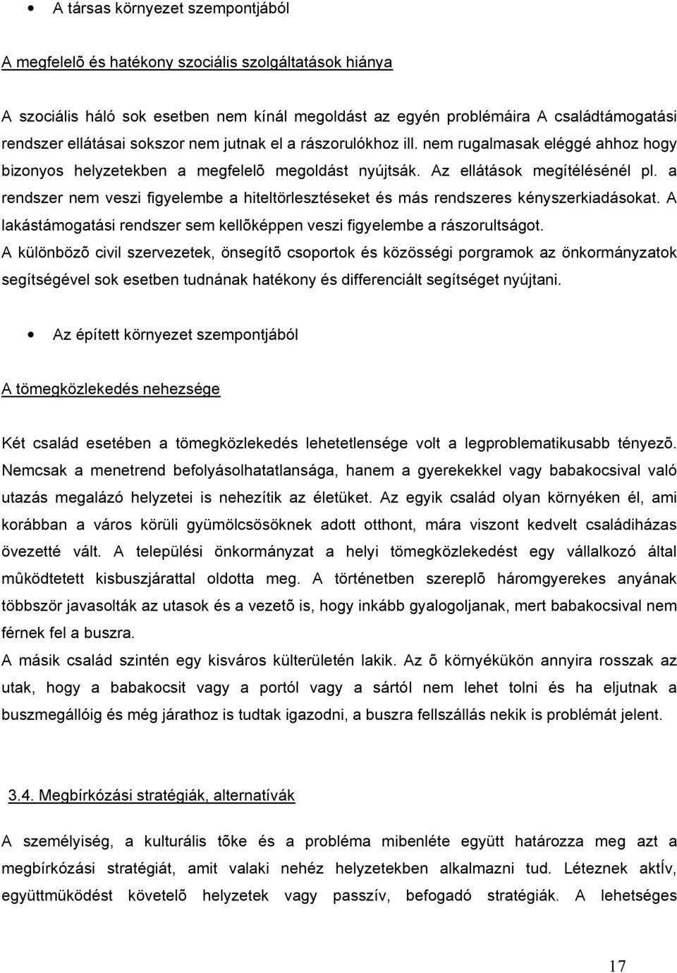 a rendszer nem veszi figyelembe a hiteltörlesztéseket és más rendszeres kényszerkiadásokat. A lakástámogatási rendszer sem kellõképpen veszi figyelembe a rászorultságot.